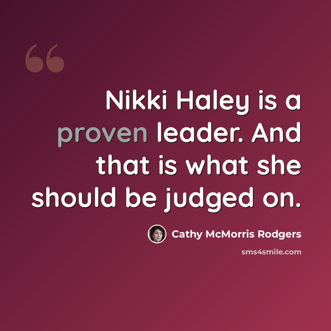 “Nikki Haley is a proven leader. And that is what she should be judged on.” quote by Cathy McMorris Rodgers