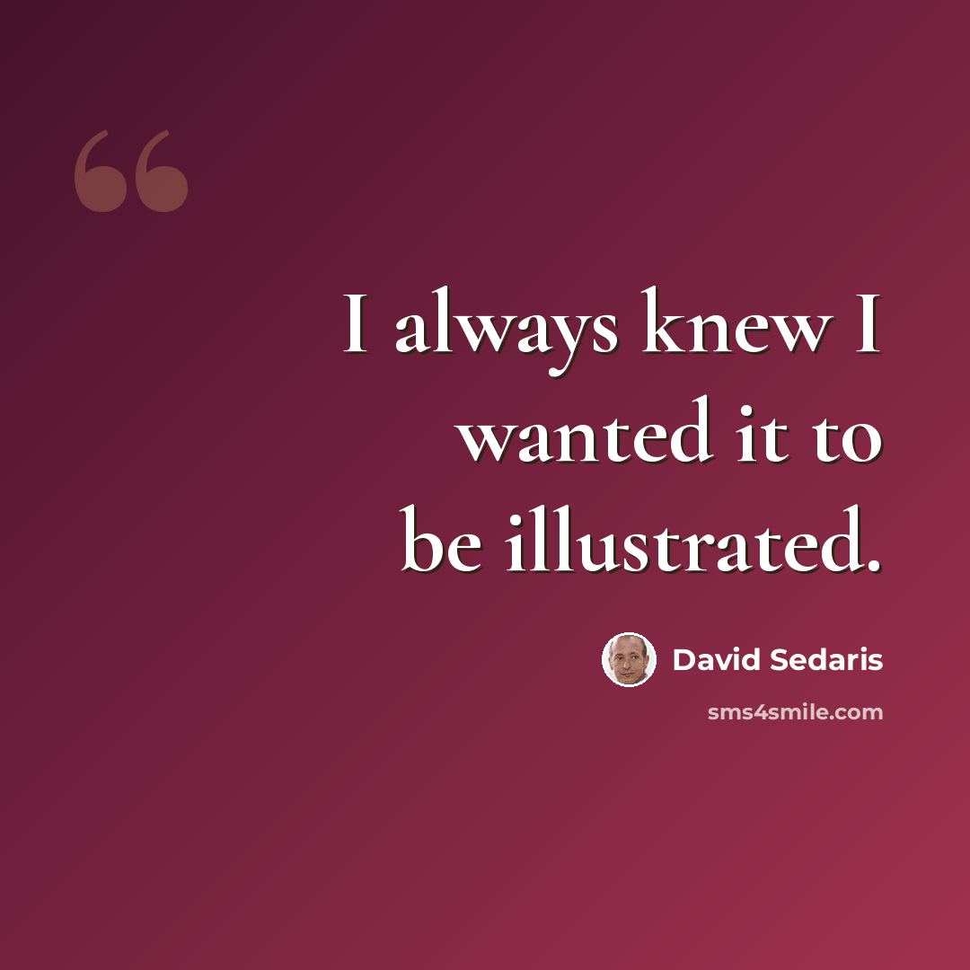“I always knew I wanted it to be illustrated.” quote by David Sedaris