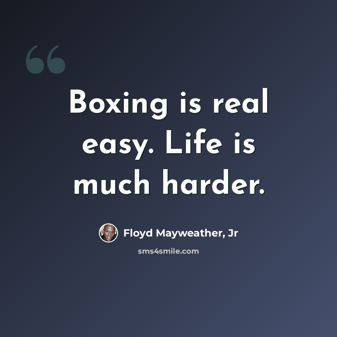 “Boxing is real easy. Life is much harder.” quote by Floyd Mayweather, Jr