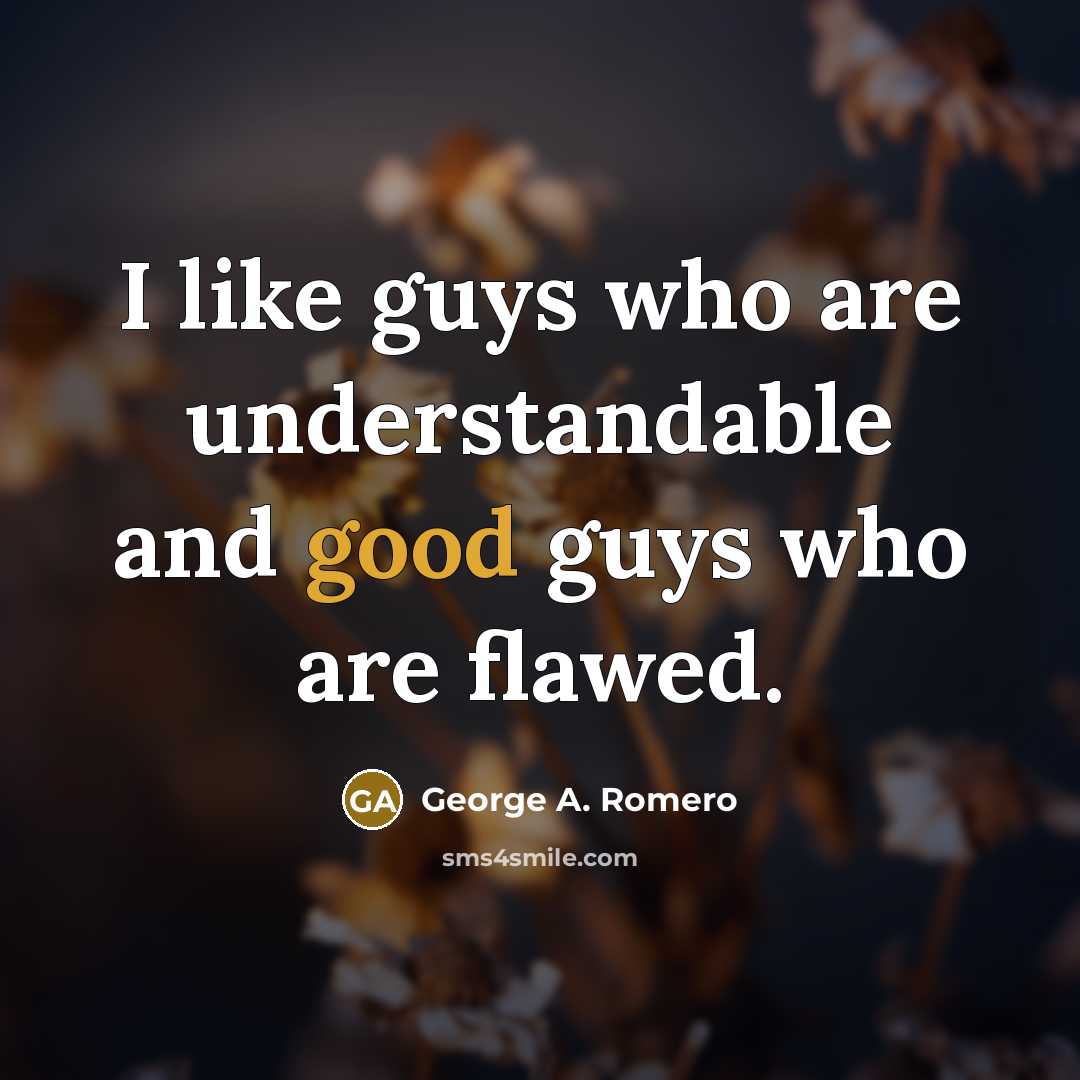 “I like guys who are understandable and good guys who are flawed.” quote by George A. Romero