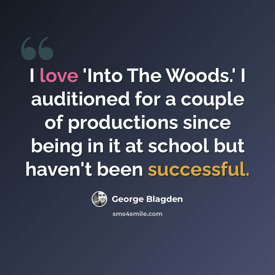 “I love 'Into The Woods.' I auditioned for a couple of productions since being in it at school but haven't been successful.” quote by George Blagden