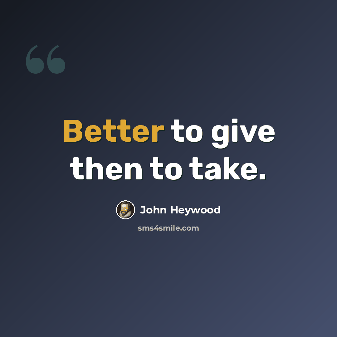 “Better to give then to take.” quote by John Heywood