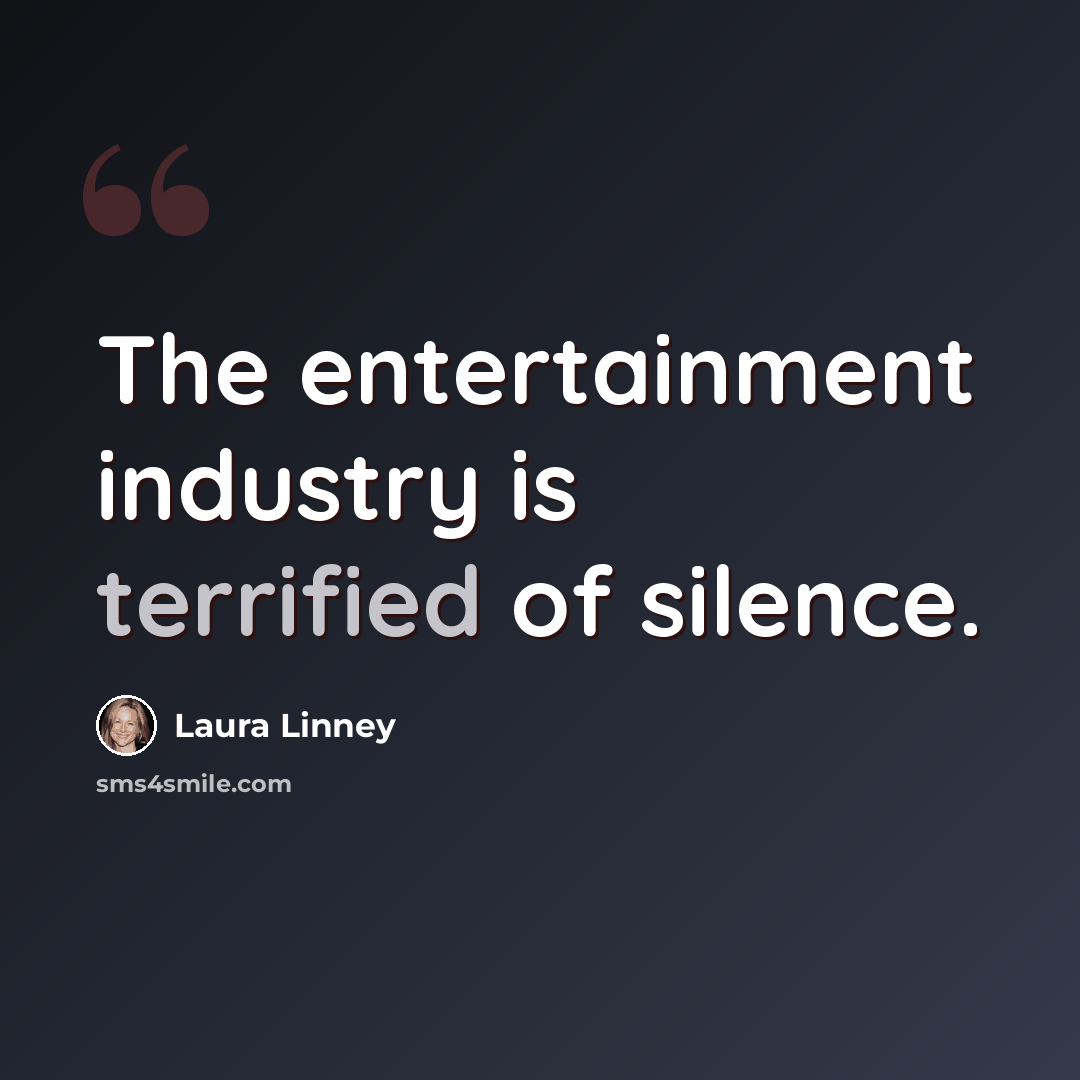 “The entertainment industry is terrified of silence.” quote by Laura Linney