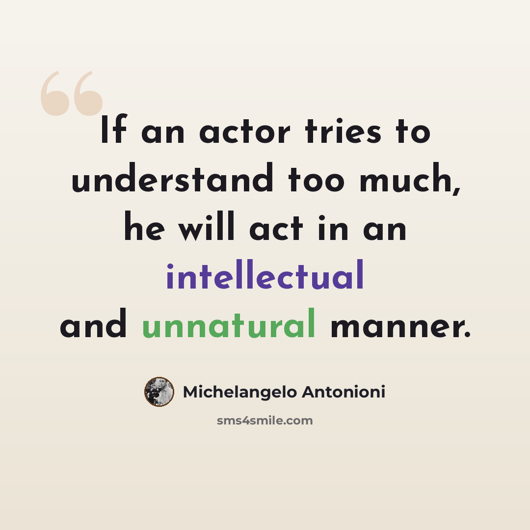 “If an actor tries to understand too much, he will act in an intellectual and unnatural manner.” quote by Michelangelo Antonioni