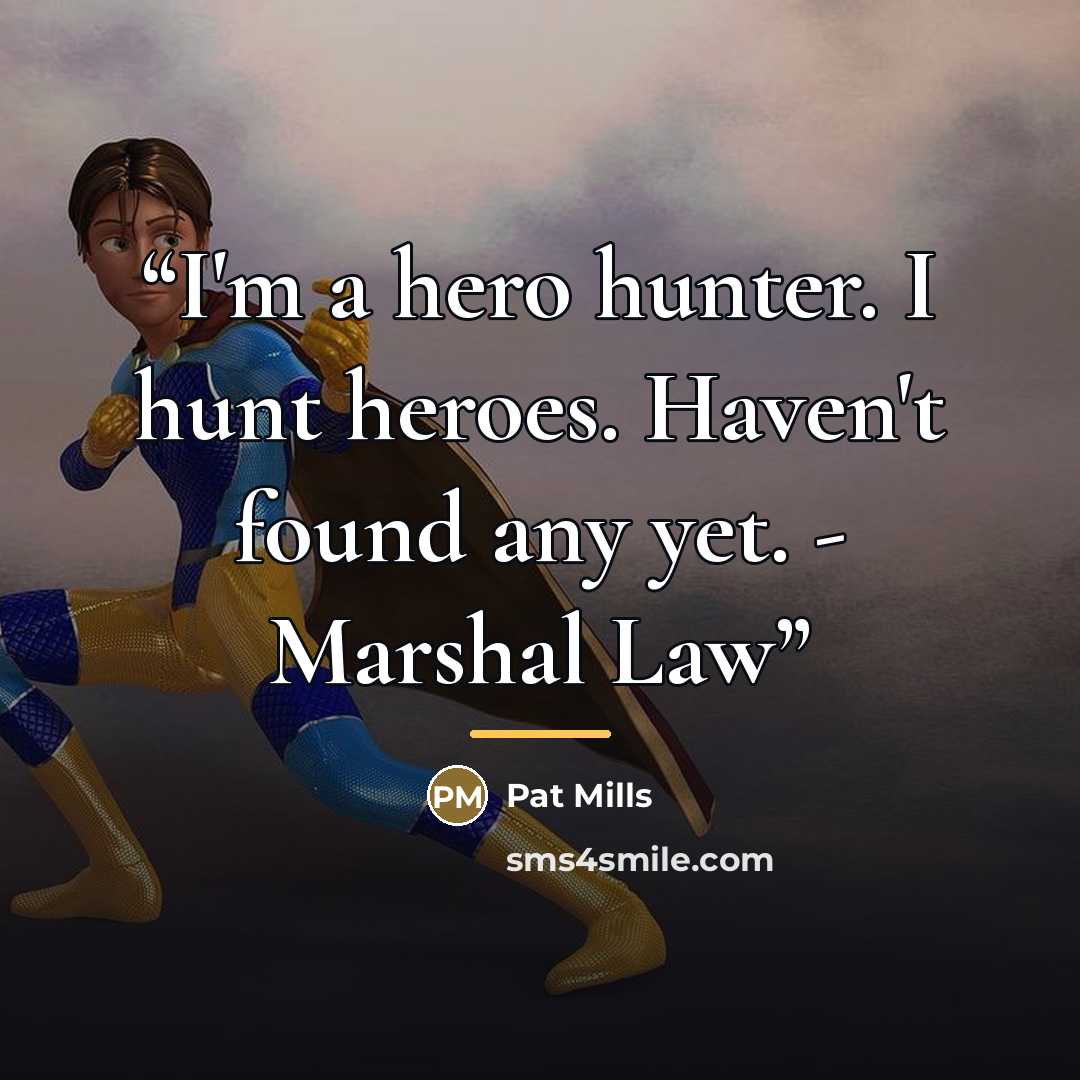 “I'm a hero hunter. I hunt heroes. Haven't found any yet. - Marshal Law” quote by Pat Mills