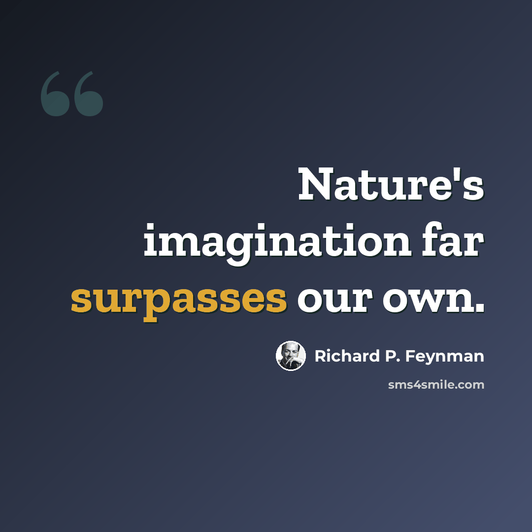 “Nature's imagination far surpasses our own.” quote by Richard P. Feynman