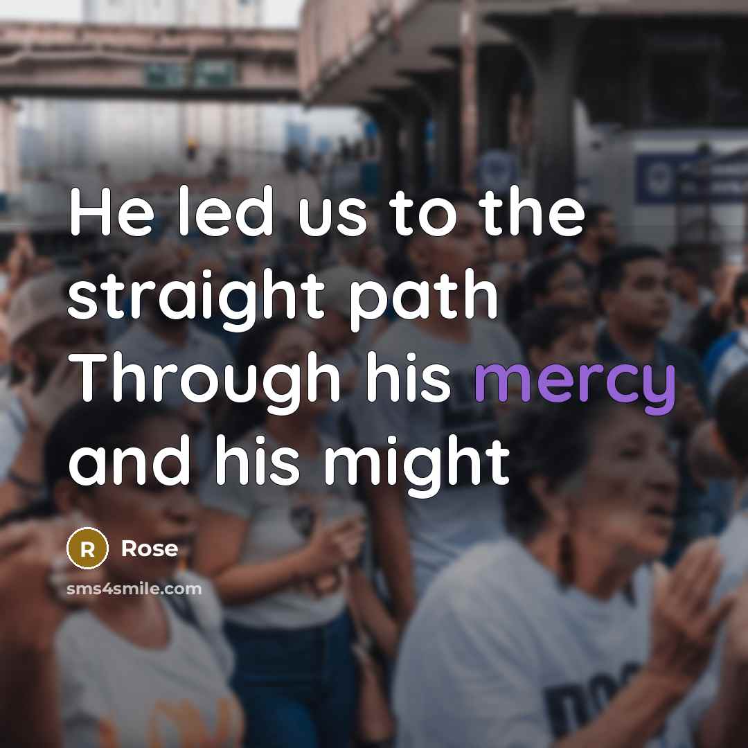 “He led us to the straight path Through his mercy and his might” quote by Rose