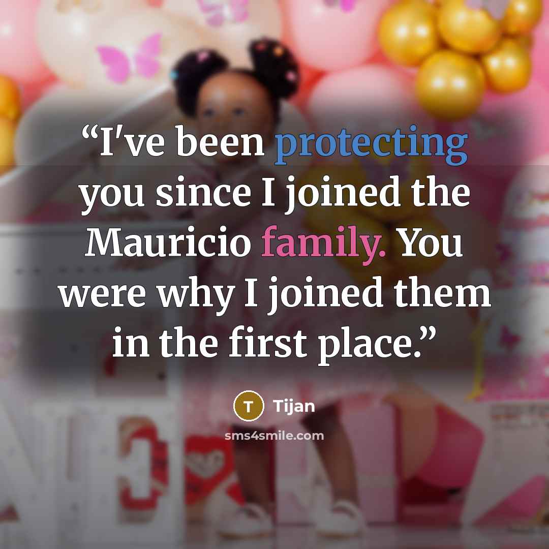 “I've been protecting you since I joined the Mauricio family. You were why I joined them in the first place.” quote by Tijan