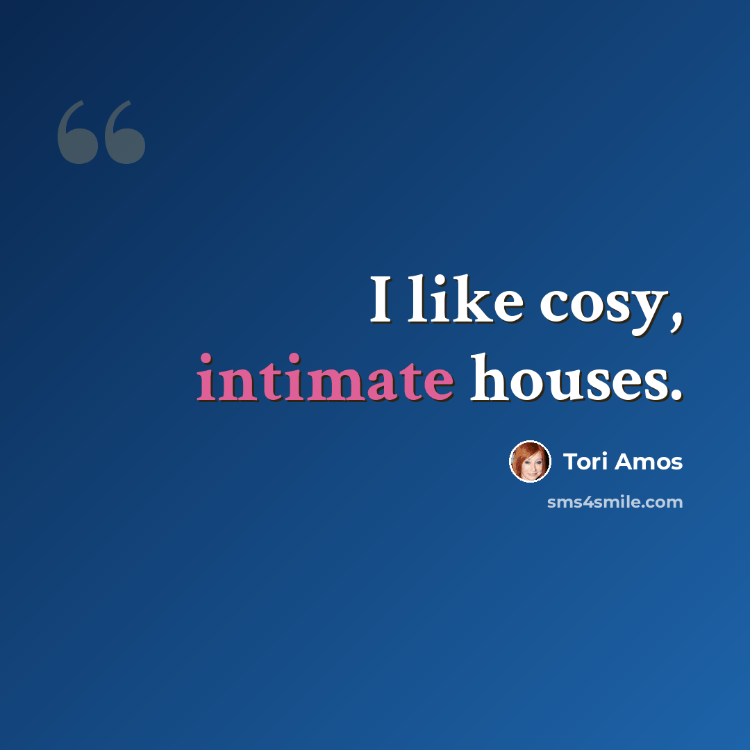 “I like cosy, intimate houses.” quote by Tori Amos