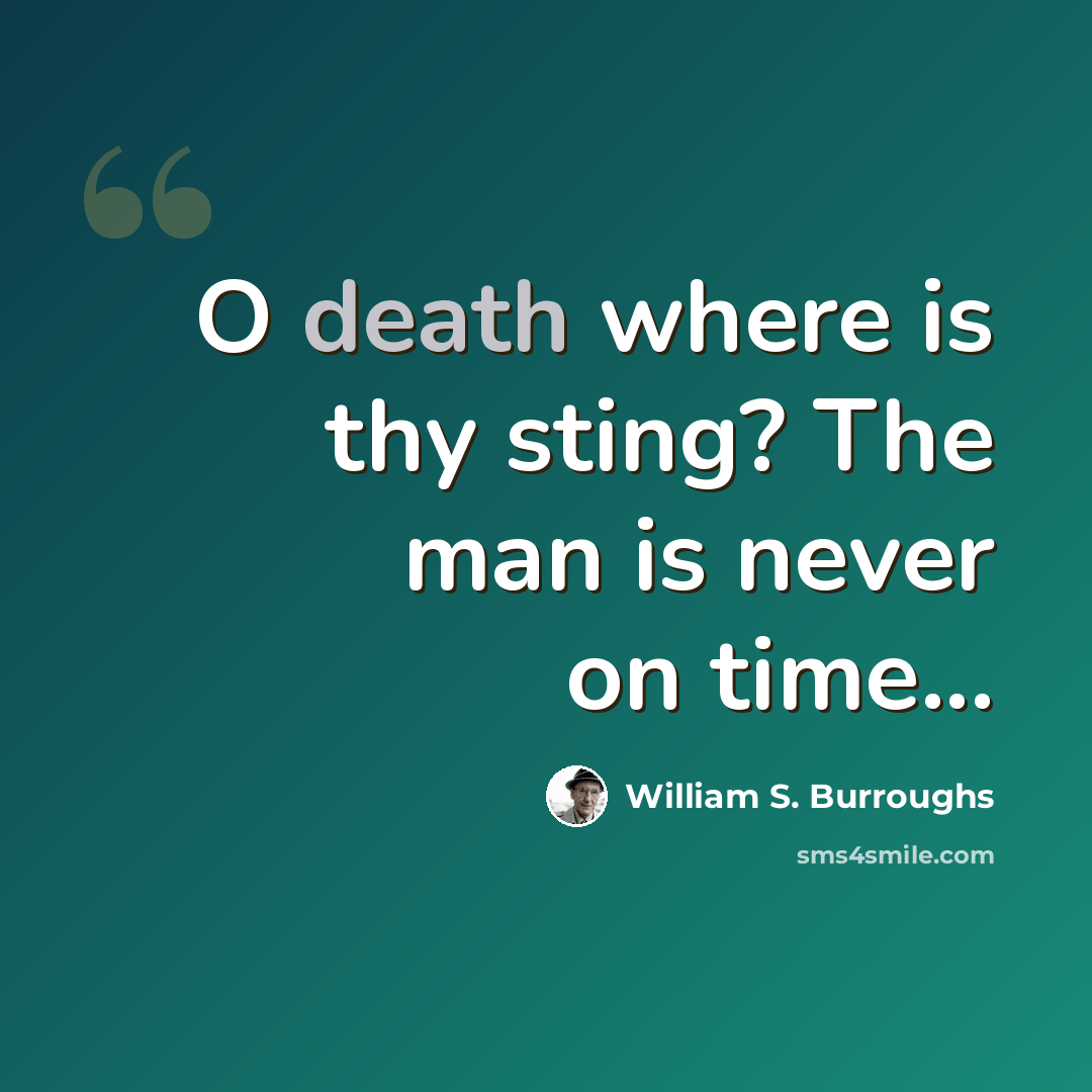 “O death where is thy sting? The man is never on time...” quote by William S. Burroughs