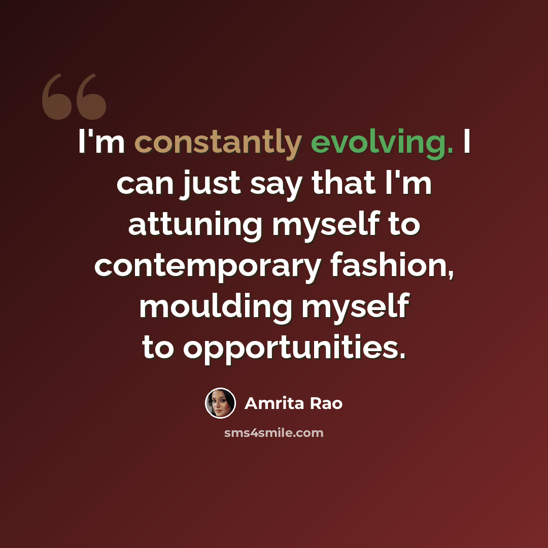“I'm constantly evolving. I can just say that I'm attuning myself to contemporary fashion, moulding myself to opportunities.” quote by Amrita Rao