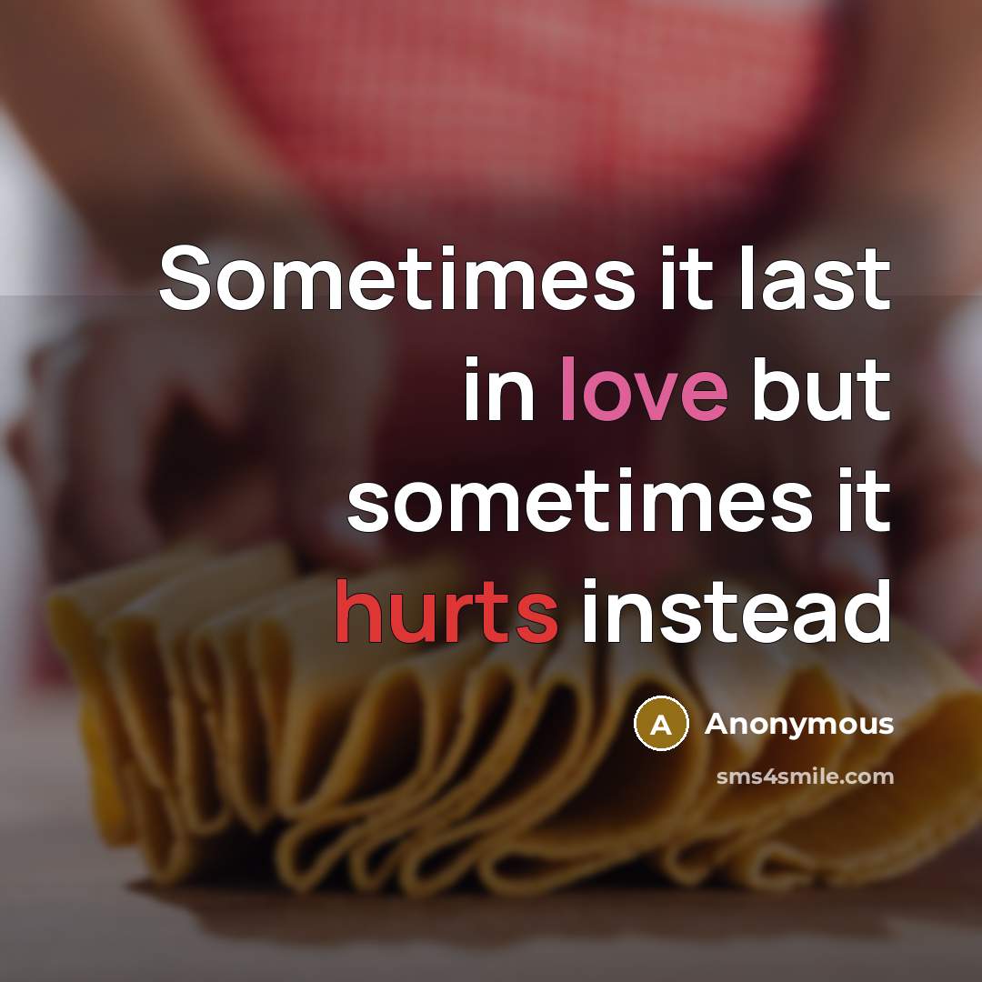 “Sometimes it last in love but sometimes it hurts instead” quote by Anonymous