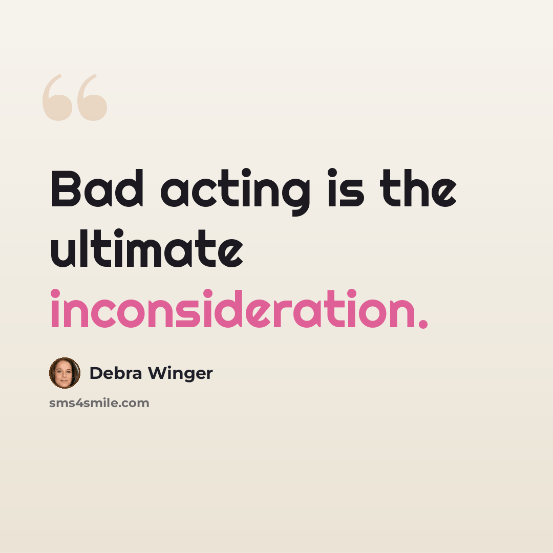 “Bad acting is the ultimate inconsideration.” quote by Debra Winger