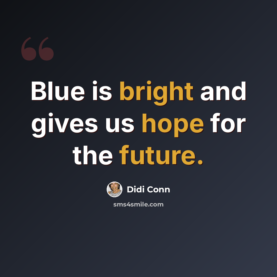 “Blue is bright and gives us hope for the future.” quote by Didi Conn