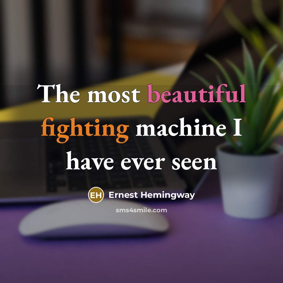 “The most beautiful fighting machine I have ever seen” quote by Ernest Hemingway