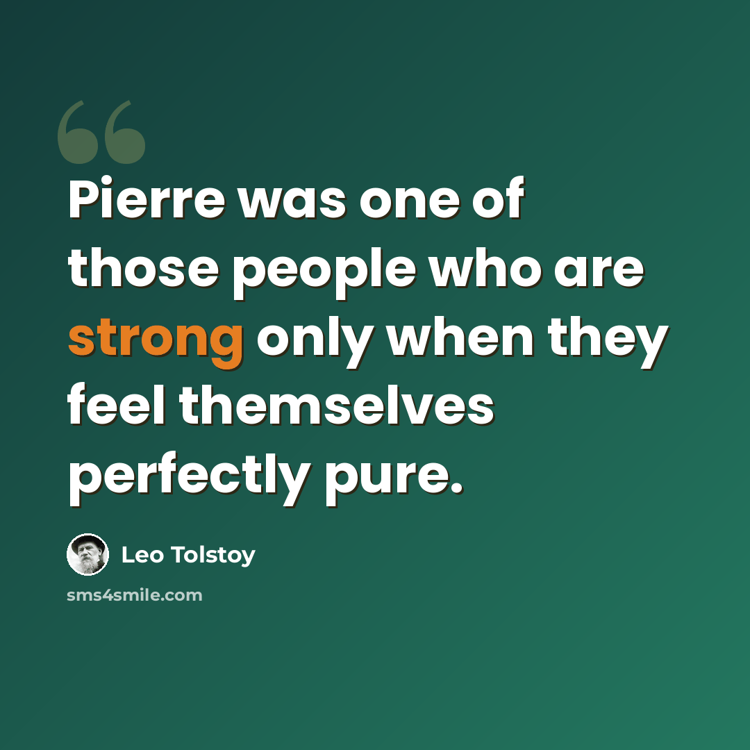 “Pierre was one of those people who are strong only when they feel themselves perfectly pure.” quote by Leo Tolstoy
