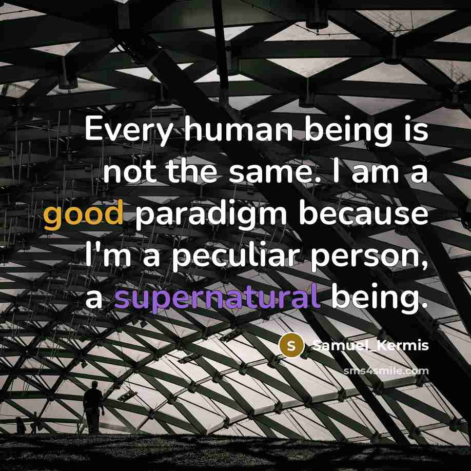 “Every human being is not the same. I am a good paradigm because I'm a peculiar person, a supernatural being.” quote by Samuel_Kermis