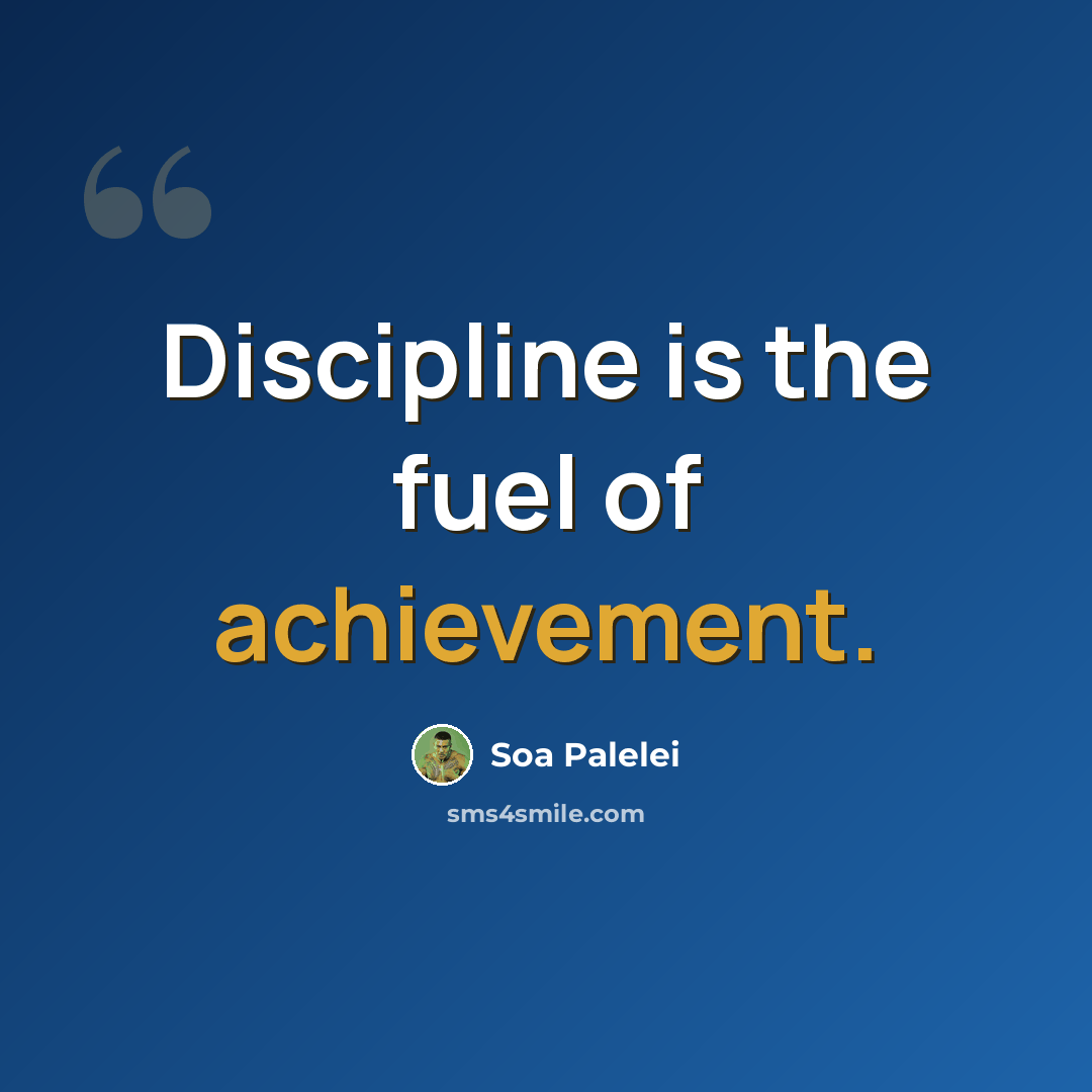 “Discipline is the fuel of achievement.” quote by Soa Palelei