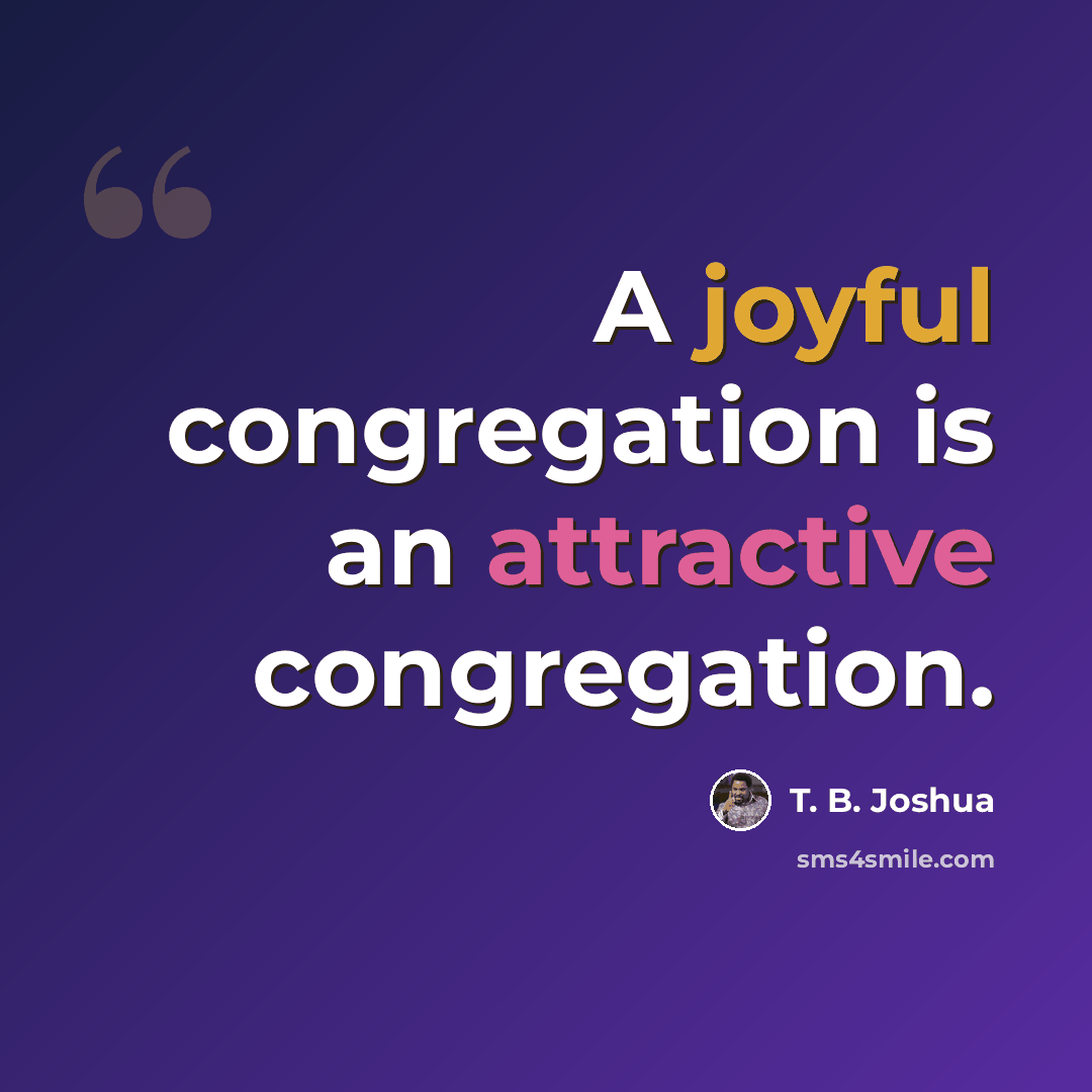 “A joyful congregation is an attractive congregation.” quote by T. B. Joshua
