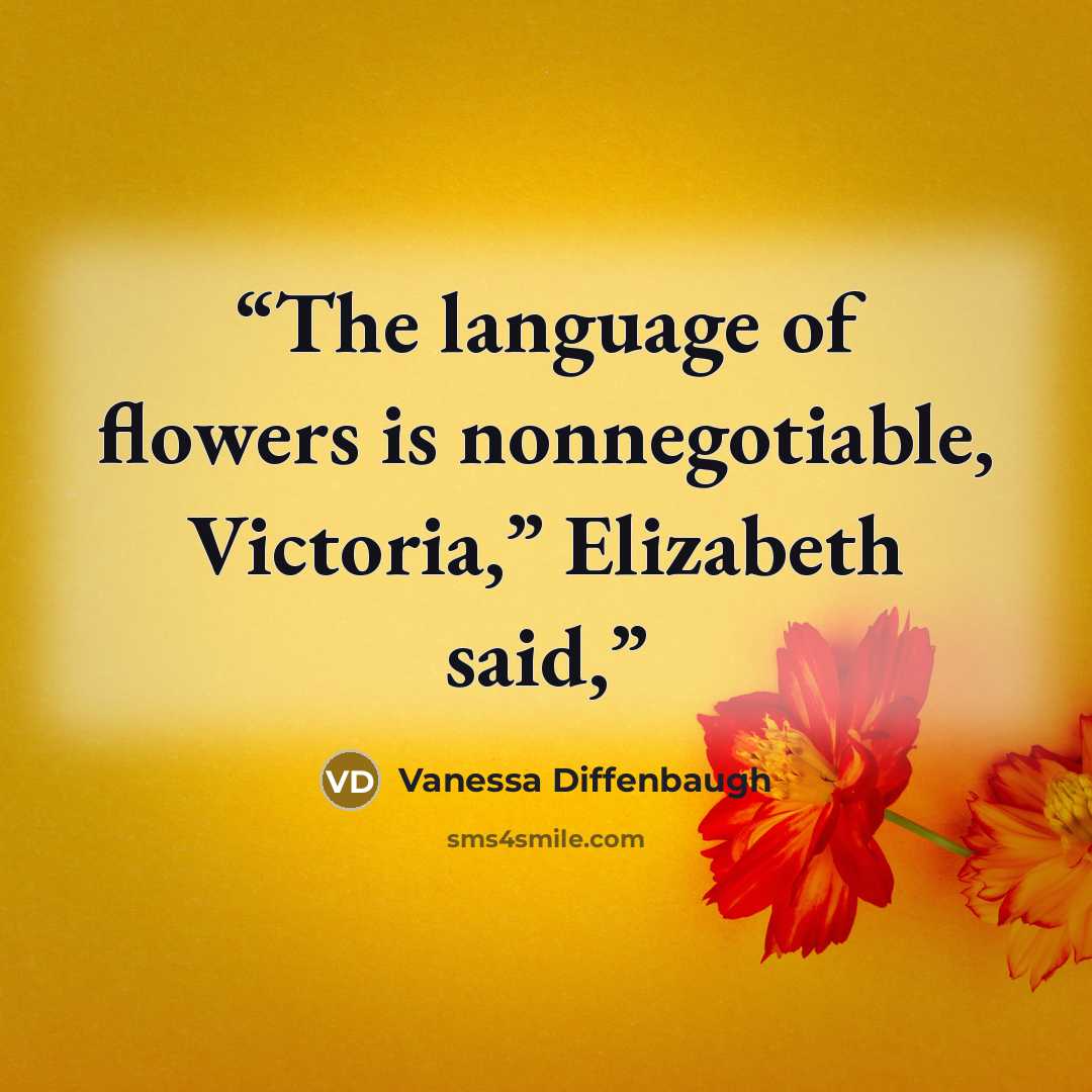 “The language of flowers is nonnegotiable, Victoria,” Elizabeth said,” quote by Vanessa Diffenbaugh