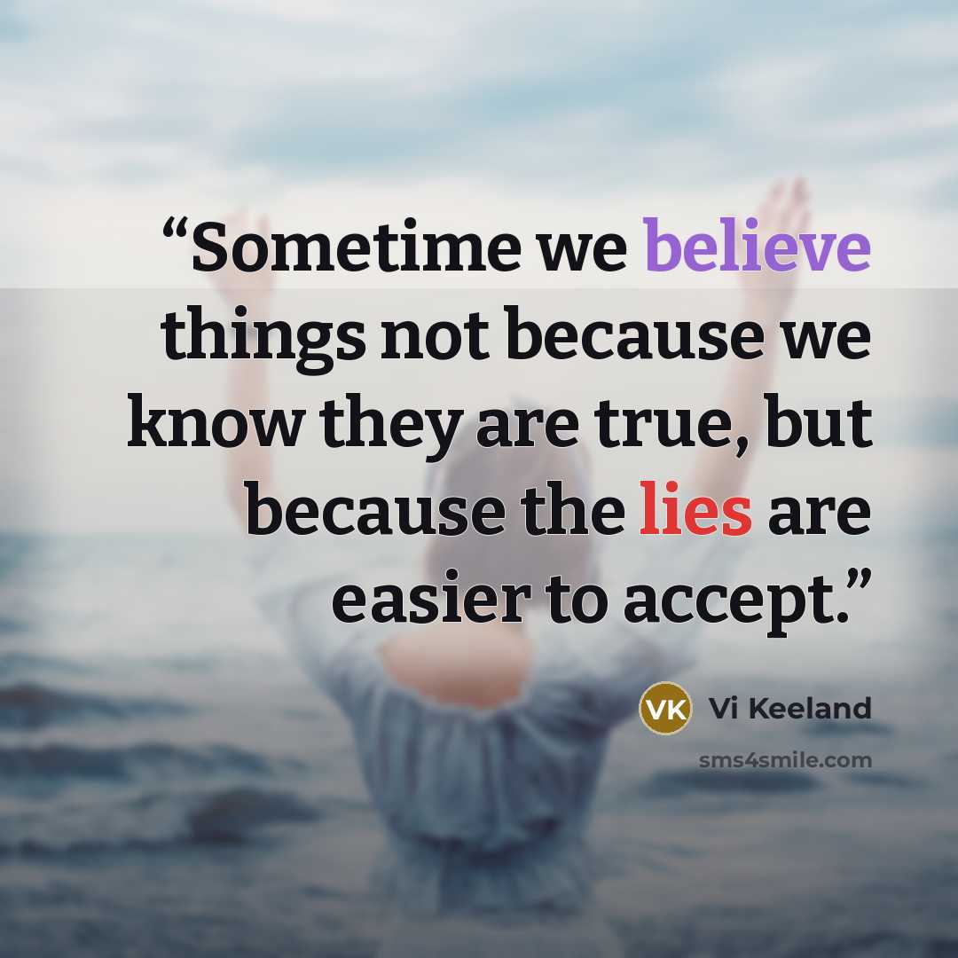 “Sometime we believe things not because we know they are true, but because the lies are easier to accept.” quote by Vi Keeland