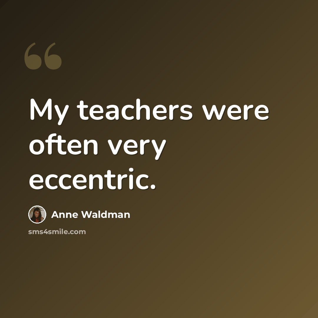 “My teachers were often very eccentric.” quote by Anne Waldman