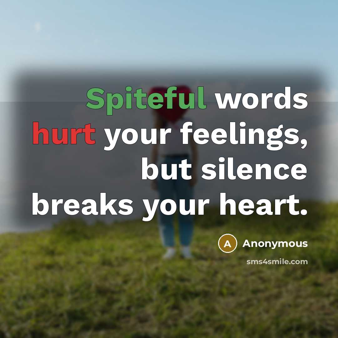 “Spiteful words hurt your feelings, but silence breaks your heart.” quote by Anonymous