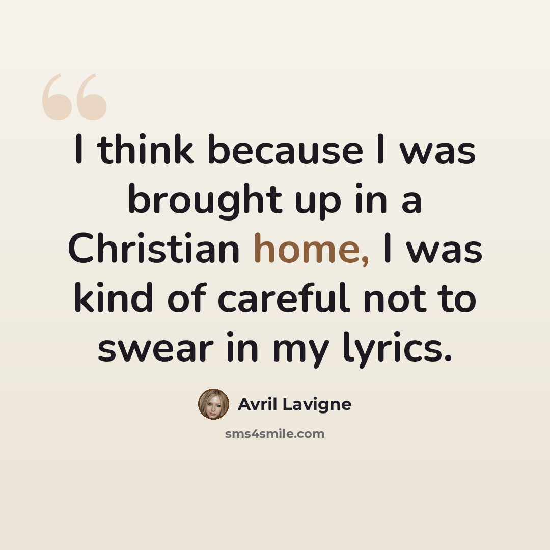 “I think because I was brought up in a Christian home, I was kind of careful not to swear in my lyrics.” quote by Avril Lavigne