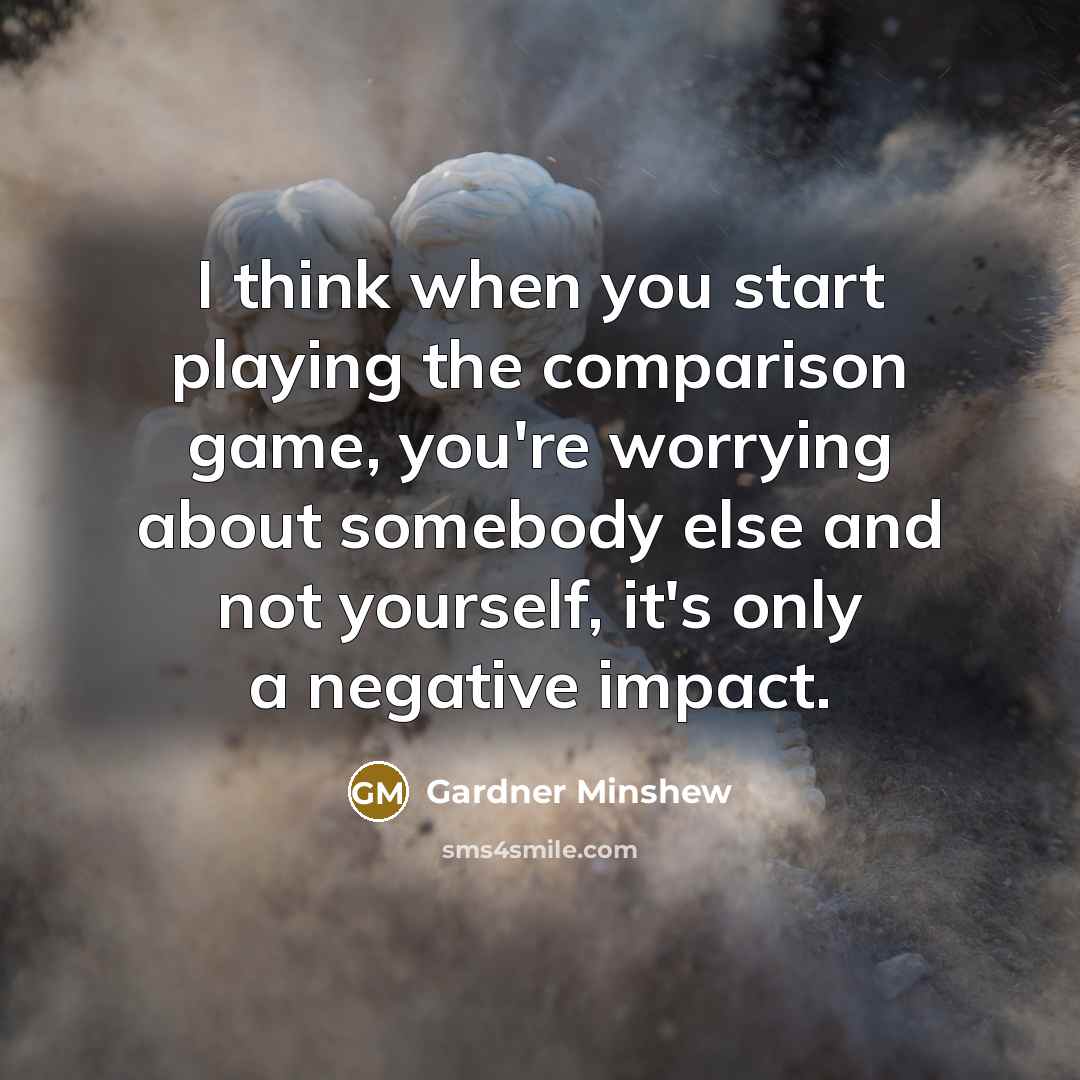 “I think when you start playing the comparison game, you're worrying about somebody else and not yourself, it's only a negative impact.” quote by Gardner Minshew