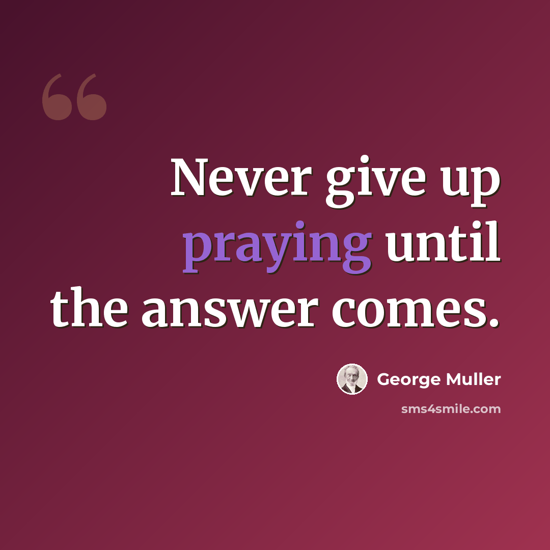 “Never give up praying until the answer comes.” quote by George Muller