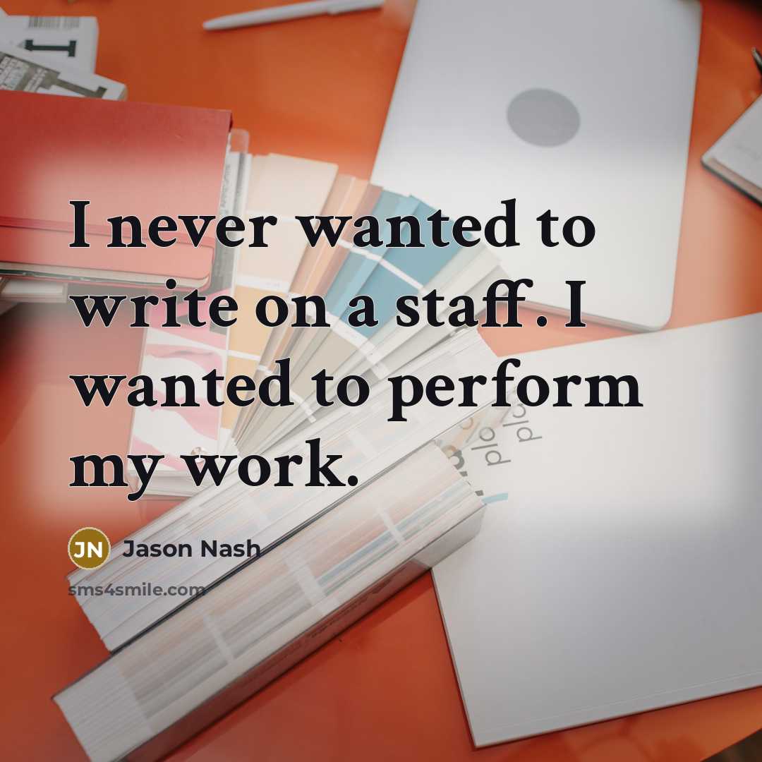 “I never wanted to write on a staff. I wanted to perform my work.” quote by Jason Nash