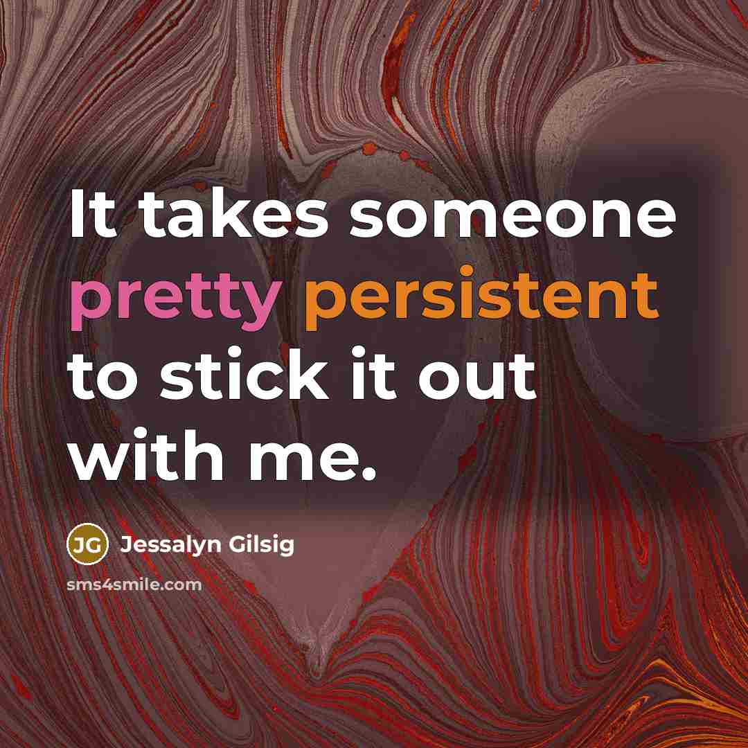 “It takes someone pretty persistent to stick it out with me.” quote by Jessalyn Gilsig