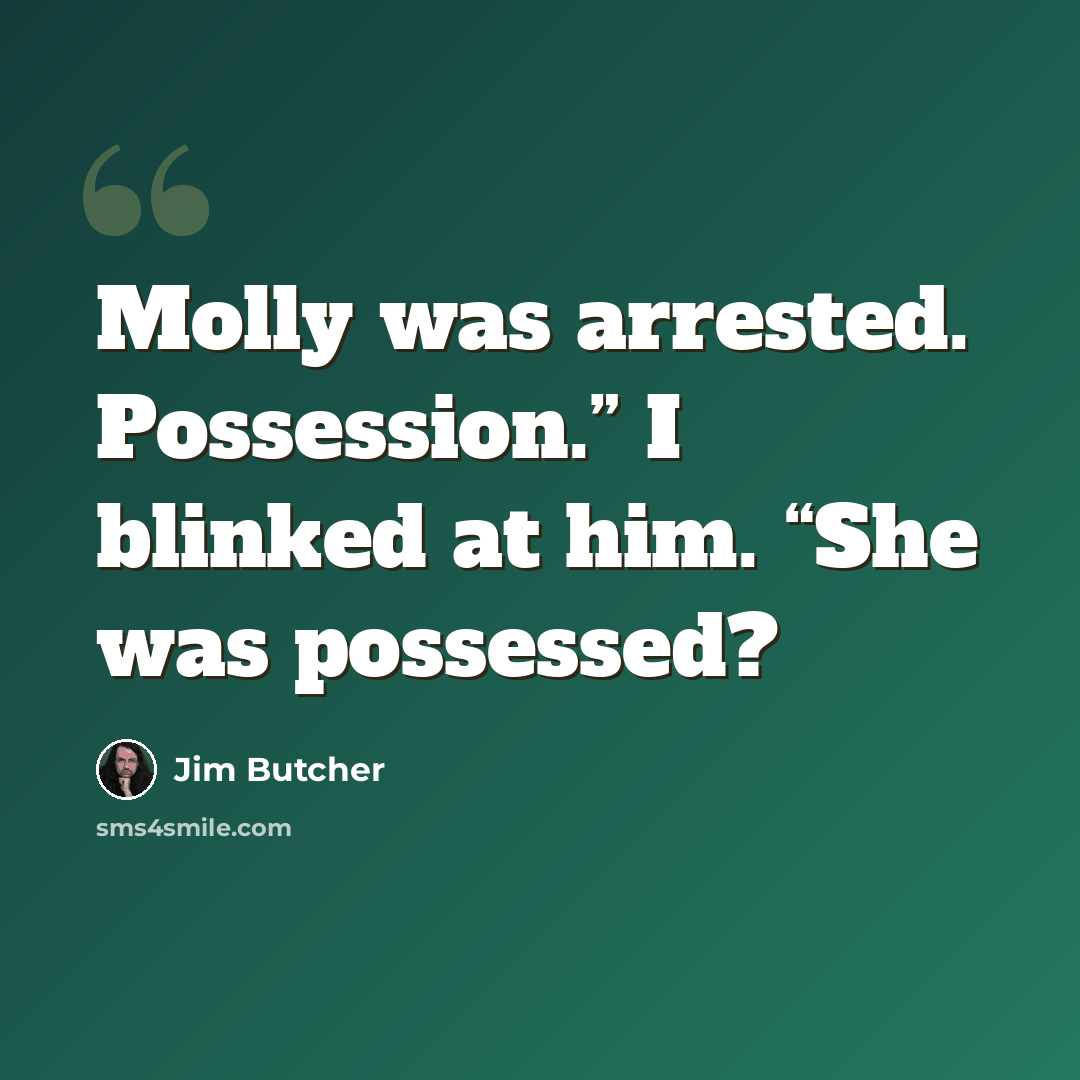 “Molly was arrested. Possession.” I blinked at him. “She was possessed?” quote by Jim Butcher