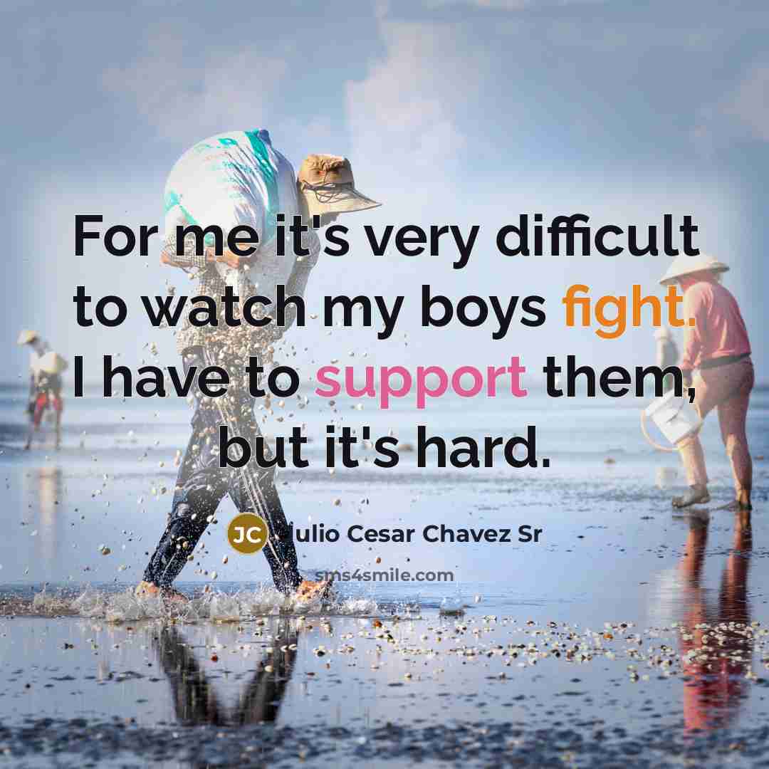 “For me it's very difficult to watch my boys fight. I have to support them, but it's hard.” quote by Julio Cesar Chavez Sr