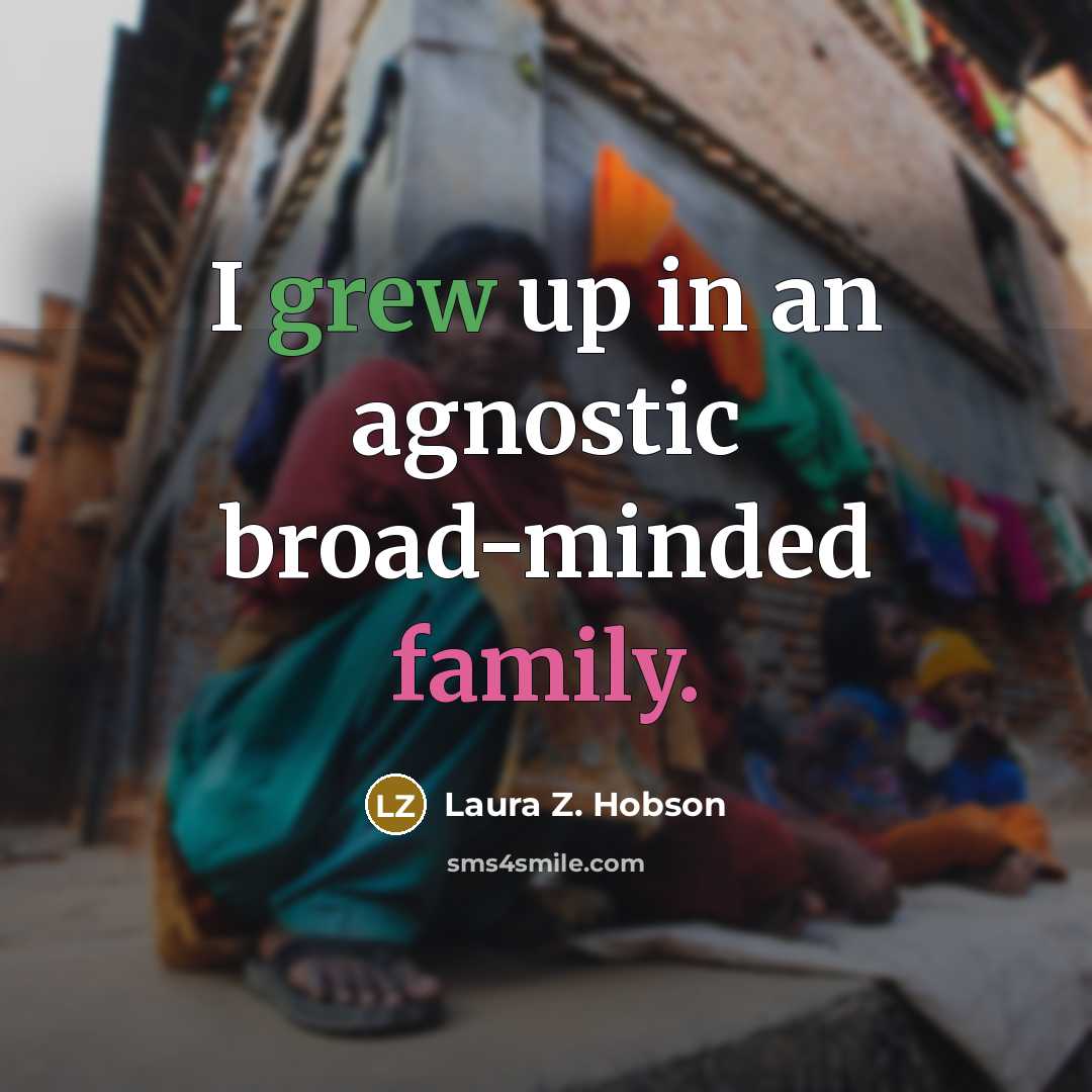 “I grew up in an agnostic broad-minded family.” quote by Laura Z. Hobson