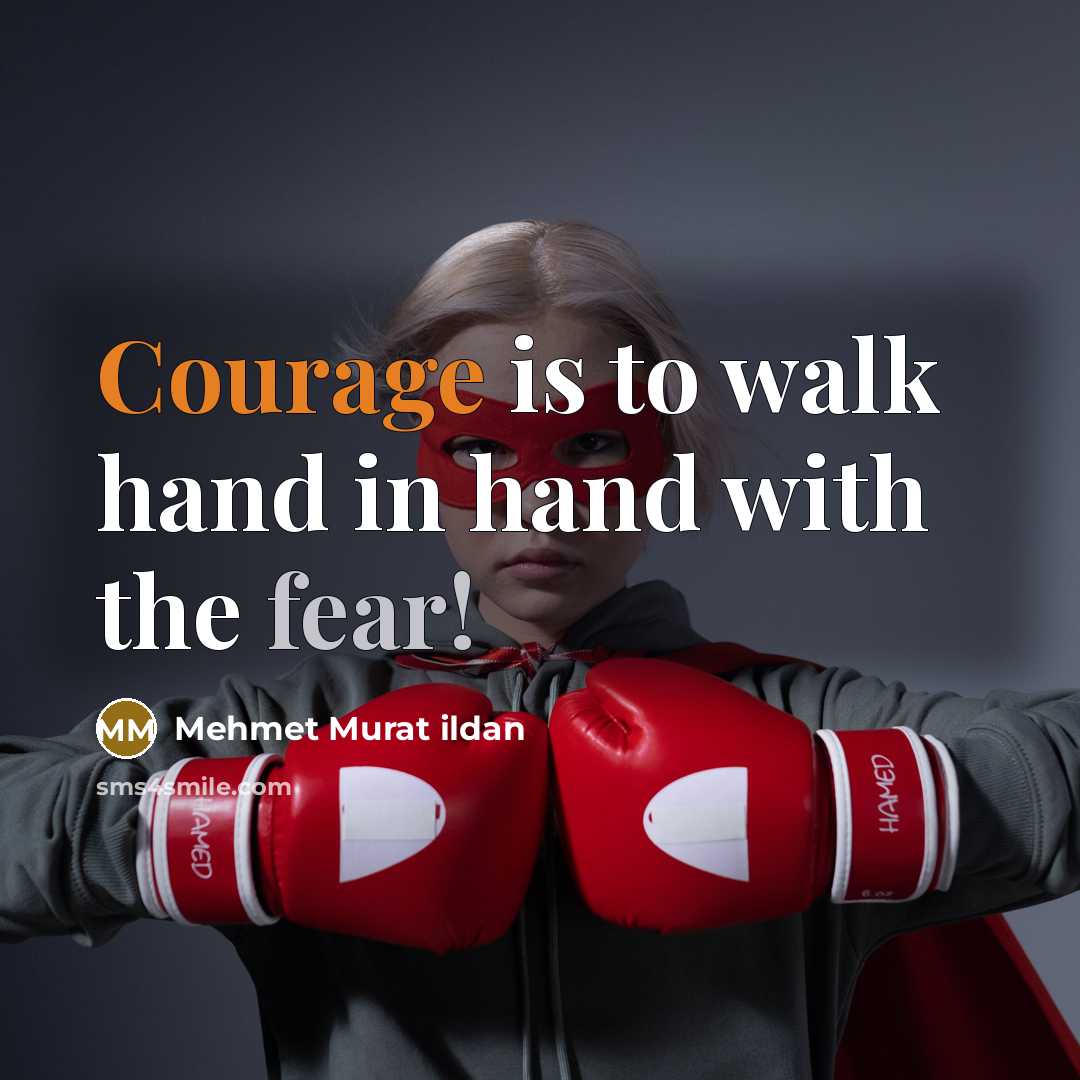 “Courage is to walk hand in hand with the fear!” quote by Mehmet Murat Ildan