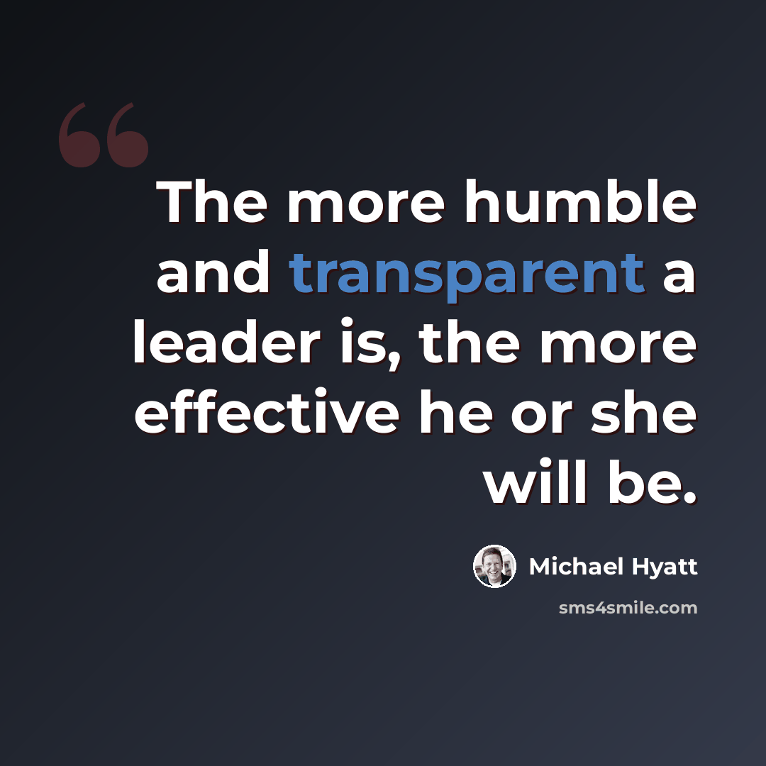 “The more humble and transparent a leader is, the more effective he or she will be.” quote by Michael Hyatt