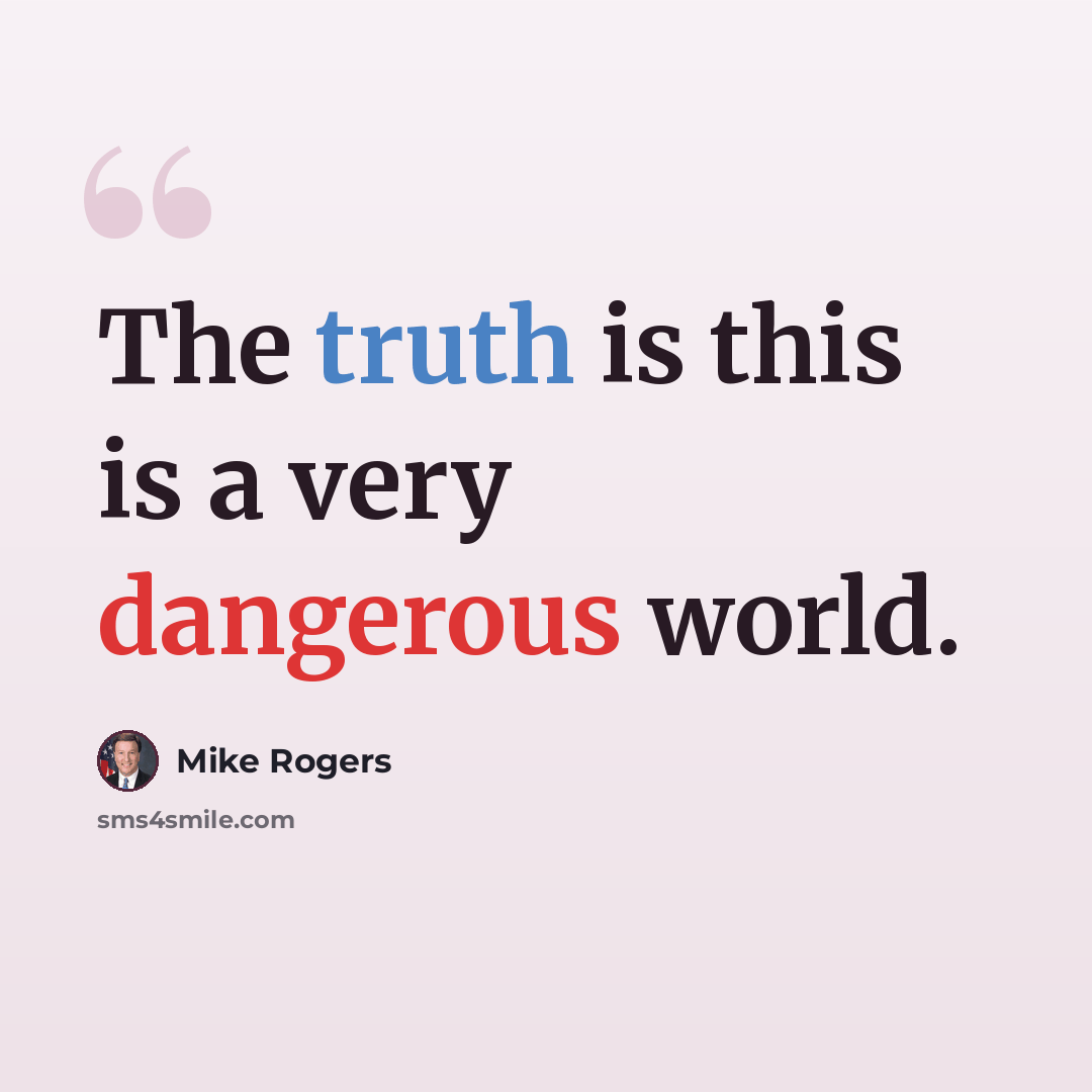 “The truth is this is a very dangerous world.” quote by Mike Rogers