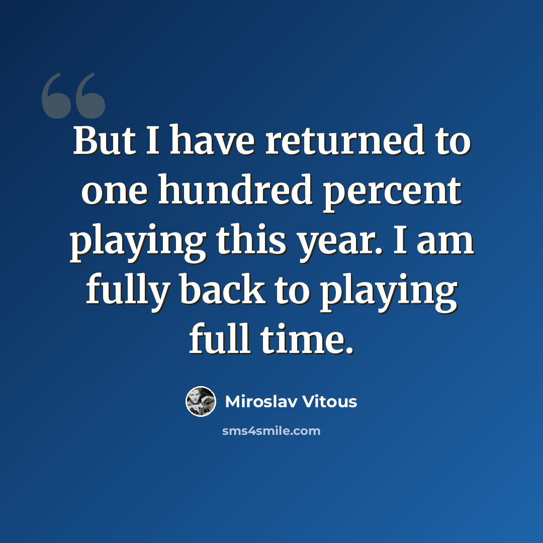 “But I have returned to one hundred percent playing this year. I am fully back to playing full time.” quote by Miroslav Vitous
