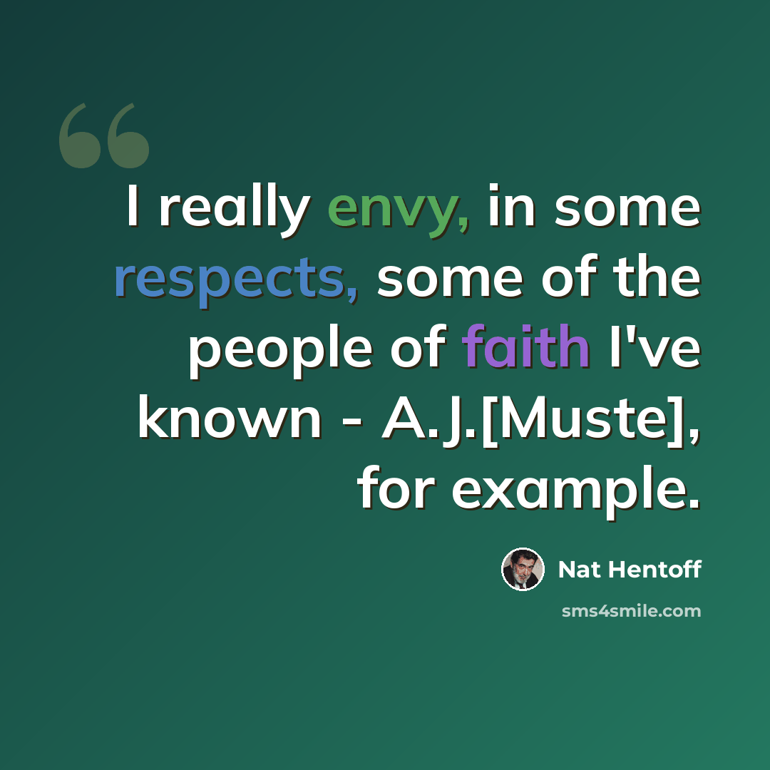 “I really envy, in some respects, some of the people of faith I've known - A.J.[Muste], for example.” quote by Nat Hentoff