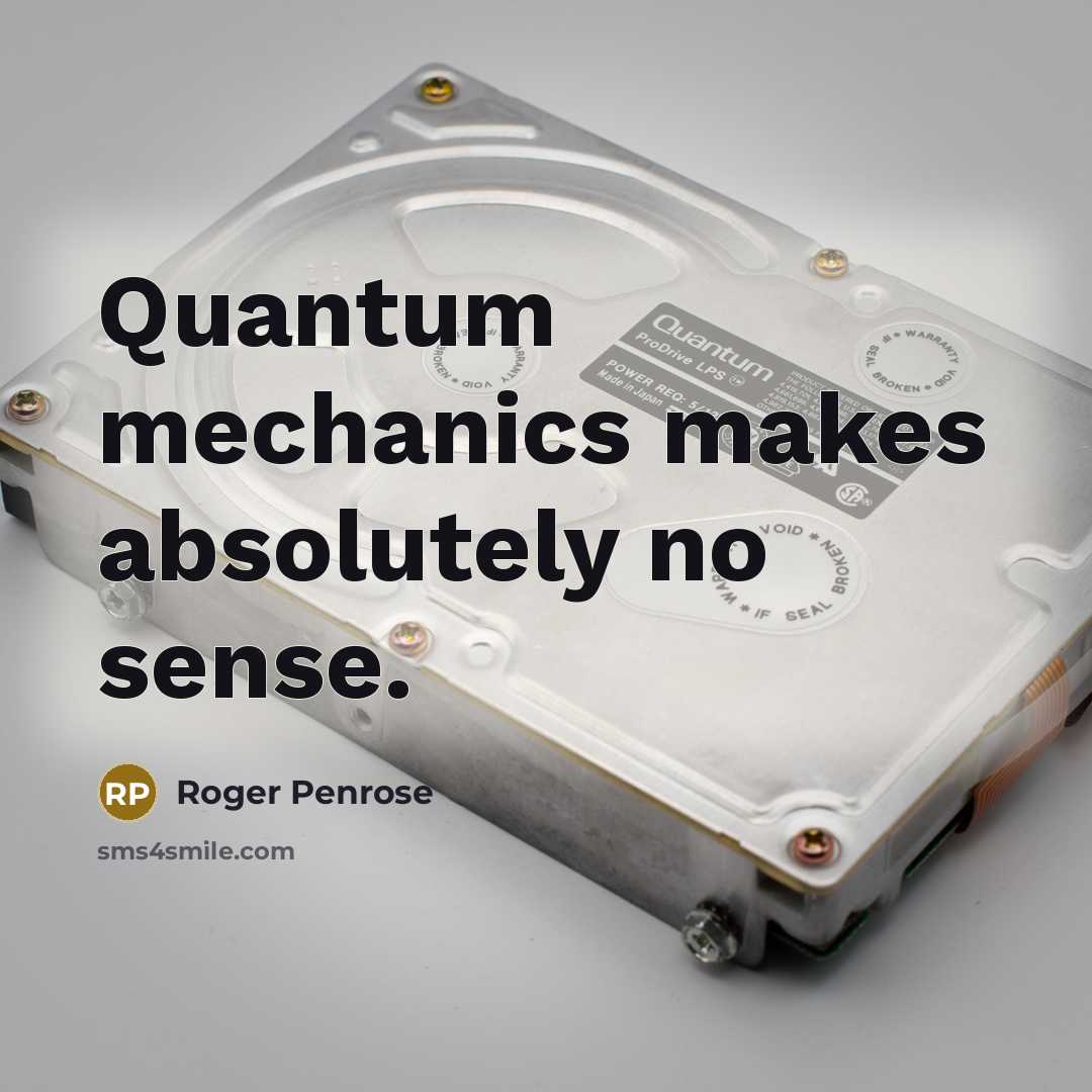 “Quantum mechanics makes absolutely no sense.” quote by Roger Penrose