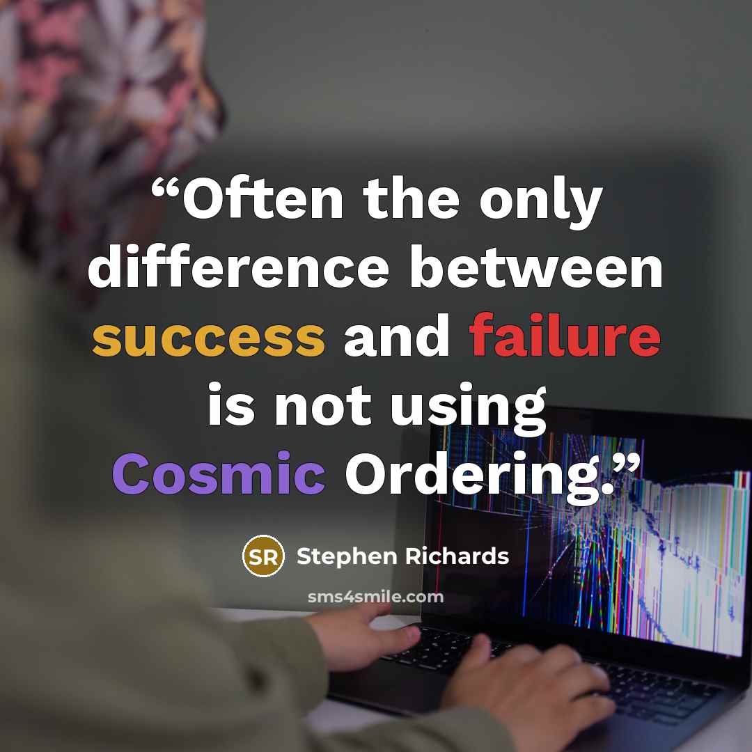 “Often the only difference between success and failure is not using Cosmic Ordering.” quote by Stephen Richards