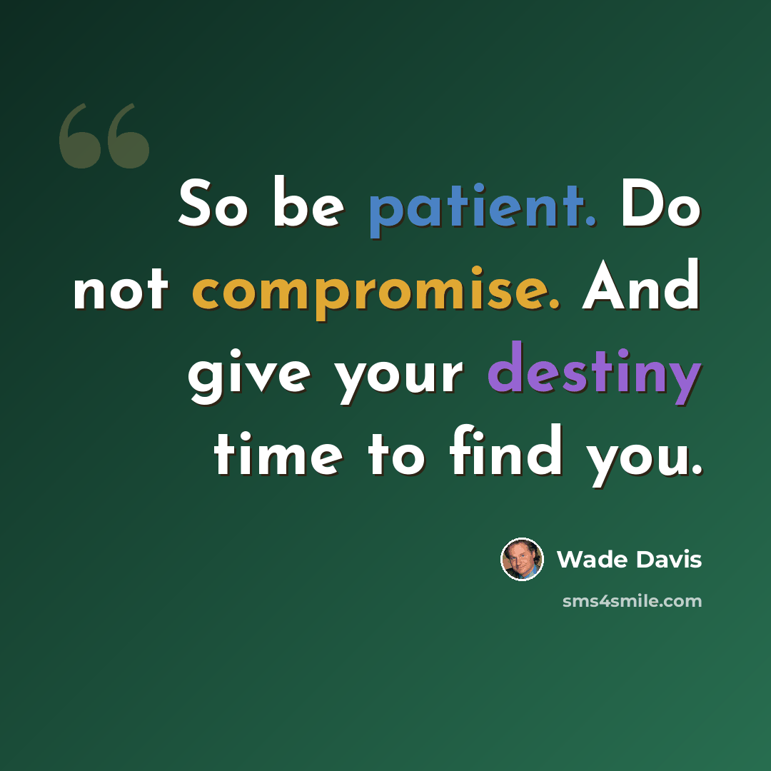 “So be patient. Do not compromise. And give your destiny time to find you.” quote by Wade Davis