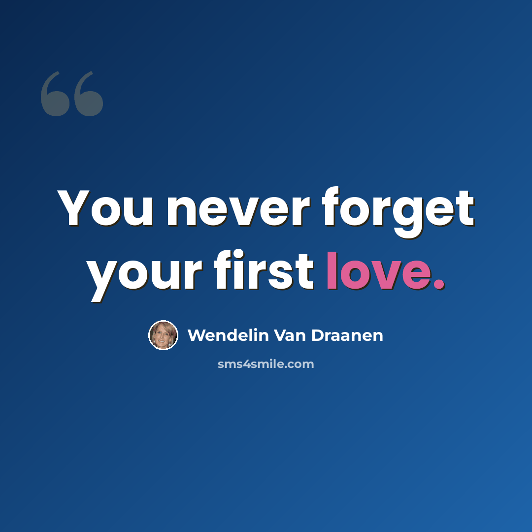 “You never forget your first love.” quote by Wendelin Van Draanen