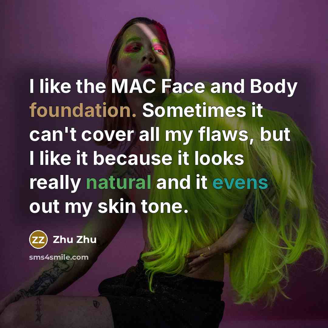 “I like the MAC Face and Body foundation. Sometimes it can't cover all my flaws, but I like it because it looks really natural and it evens out my skin tone.” quote by Zhu Zhu