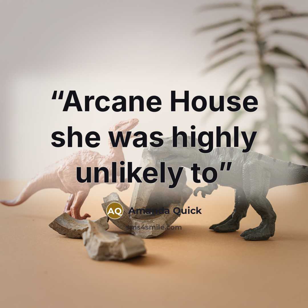 “Arcane House she was highly unlikely to” quote by Amanda Quick