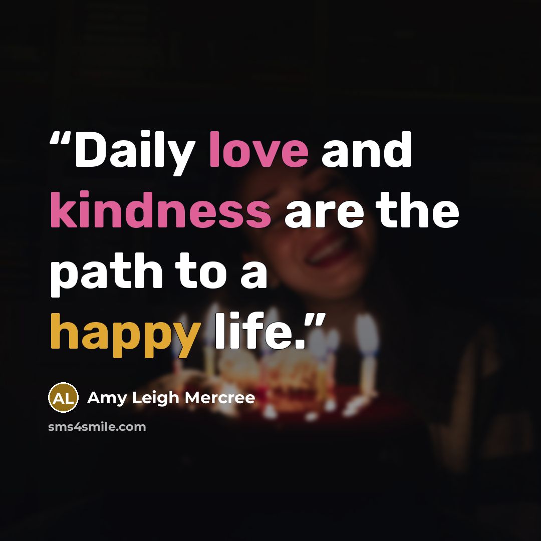 “Daily love and kindness are the path to a happy life.” quote by Amy Leigh Mercree