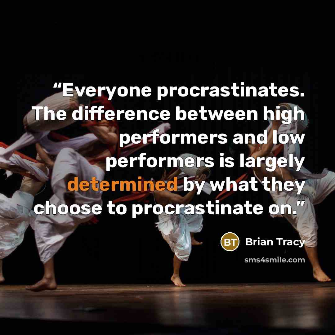 “Everyone procrastinates. The difference between high performers and low performers is largely determined by what they choose to procrastinate on.” quote by Brian Tracy