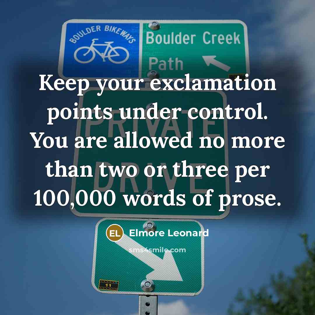 “Keep your exclamation points under control. You are allowed no more than two or three per 100,000 words of prose.” quote by Elmore Leonard