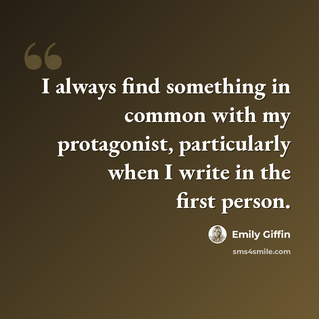 “I always find something in common with my protagonist, particularly when I write in the first person.” quote by Emily Giffin